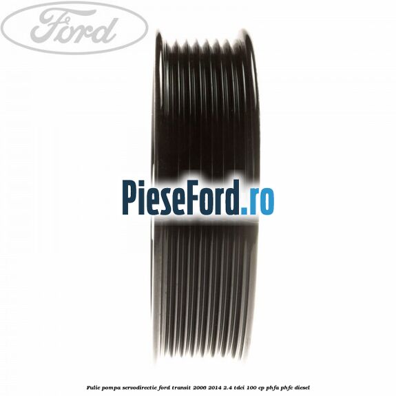 Fulie pompa servodirectie Ford Transit 2006-2014 2.4 TDCi 100 cp PHFA, PHFC diesel