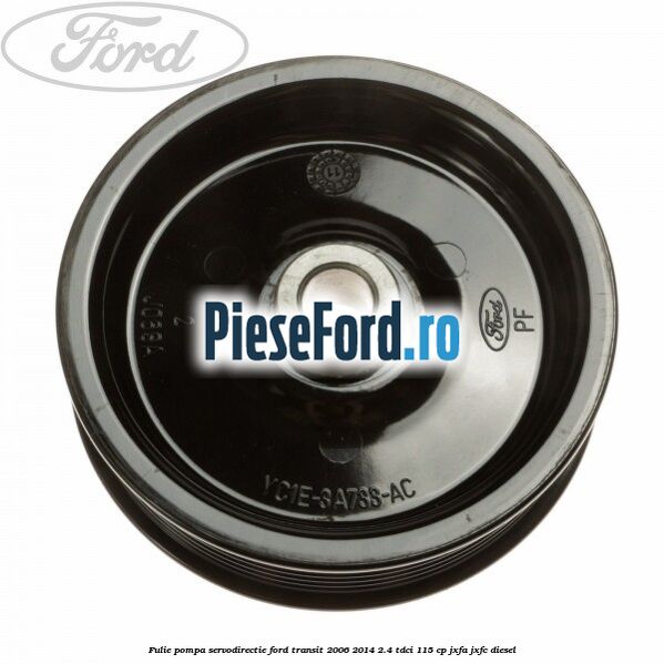 Fulie pompa servodirectie Ford Transit 2006-2014 2.4 TDCi 115 cp JXFA, JXFC diesel