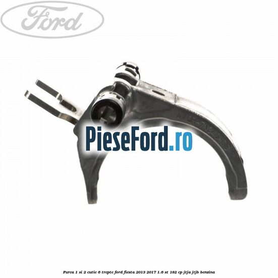 Furca 1 si 2 cutie 6 trepte Ford Fiesta 2013-2017 1.6 ST 182 cp JTJA, JTJB benzina