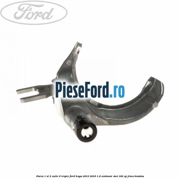 Furca 1 si 2 cutie 6 trepte Ford Kuga 2013-2016 1.6 EcoBoost 4x4 182 cp Furca 1 si 2 cutie 6 trepte Ford Kuga 2013-2016 1.6 EcoBoost 4x4 182 cp JTMA benzina