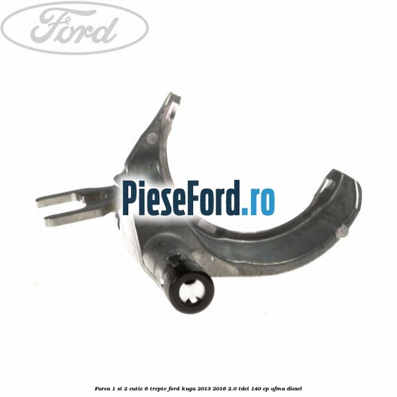 Furca 1 si 2 cutie 6 trepte Ford Kuga 2013-2016 2.0 TDCi 140 cp UFMA diesel