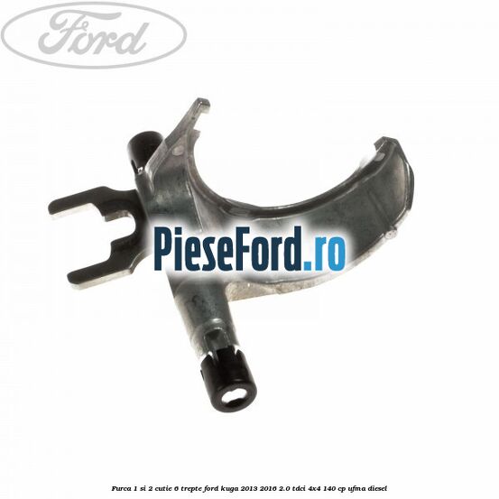 Furca 1 si 2 cutie 6 trepte Ford Kuga 2013-2016 2.0 TDCi 4x4 140 cp UFMA diesel