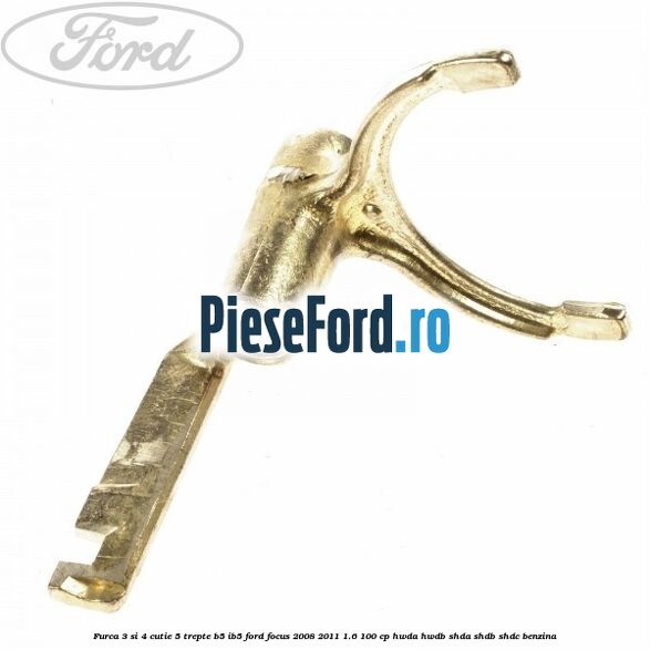 Furca 3 si 4 cutie 5 trepte B5/IB5 Ford Focus 2008-2011 1.6 100 cp HWDA, HWDB, SHDA, SHDB, SHDC benzina