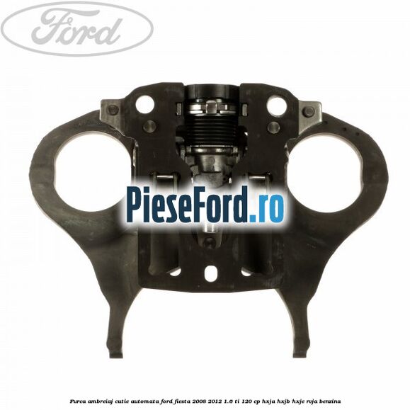 Furca ambreiaj cutie automata Ford Fiesta 2008-2012 1.6 Ti 120 cp HXJA, HXJB, HXJE, RVJA benzina