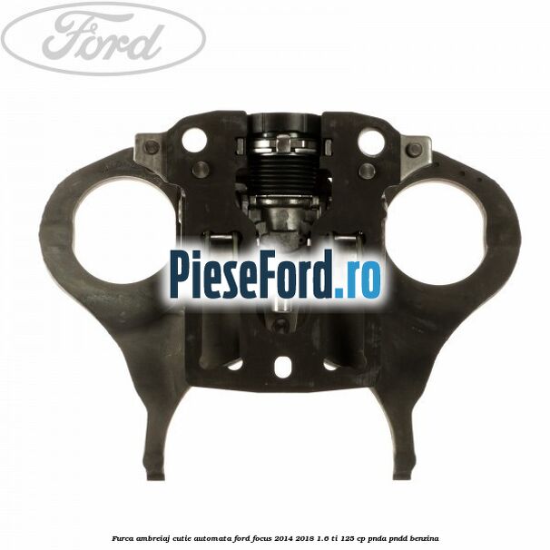 Furca ambreiaj cutie automata Ford Focus 2014-2018 1.6 Ti 125 cp PNDA, PNDD benzina