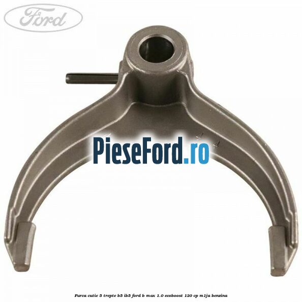 Furca cutie 5 trepte B5/IB5 Ford B-Max 1.0 EcoBoost 120 cp M1JA benzina