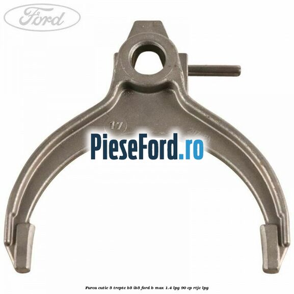 Furca cutie 5 trepte B5/IB5 Ford B-Max 1.4 LPG 90 cp RTJC LPG