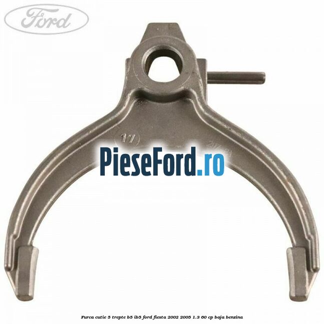 Furca cutie 5 trepte B5/IB5 Ford Fiesta 2002-2005 1.3 60 cp BAJA benzina