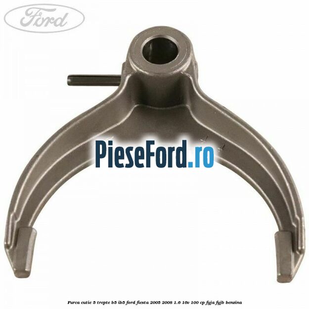 Furca cutie 5 trepte B5/IB5 Ford Fiesta 2005-2008 1.6 16V 100 cp FYJA, FYJB benzina