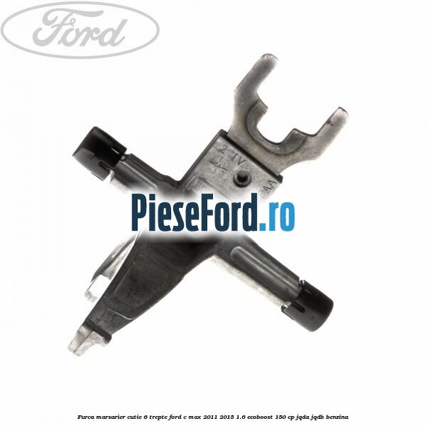 Furca marsarier cutie 6 trepte Ford C-Max 2011-2015 1.6 EcoBoost 150 cp JQDA, JQDB benzina