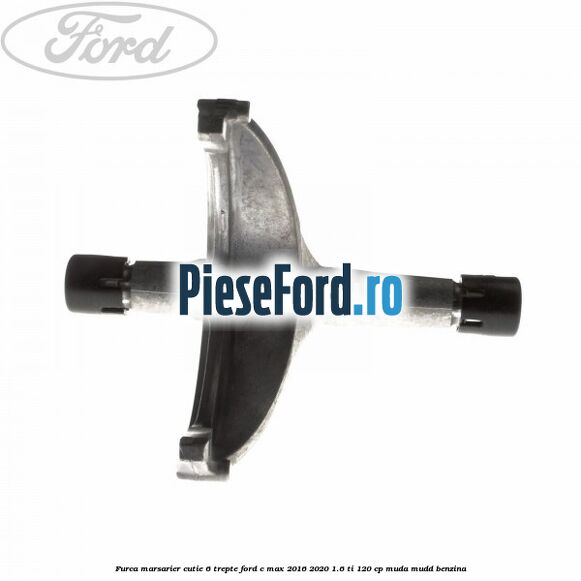 Furca marsarier cutie 6 trepte Ford C-Max 2016-2020 1.6 Ti 120 cp MUDA, MUDD benzina
