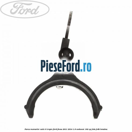 Furca marsarier cutie 6 trepte Ford Focus 2011-2014 1.6 EcoBoost 182 cp Furca marsarier cutie 6 trepte Ford Focus 2011-2014 1.6 EcoBoost 182 cp JTDA, JTDB benzina