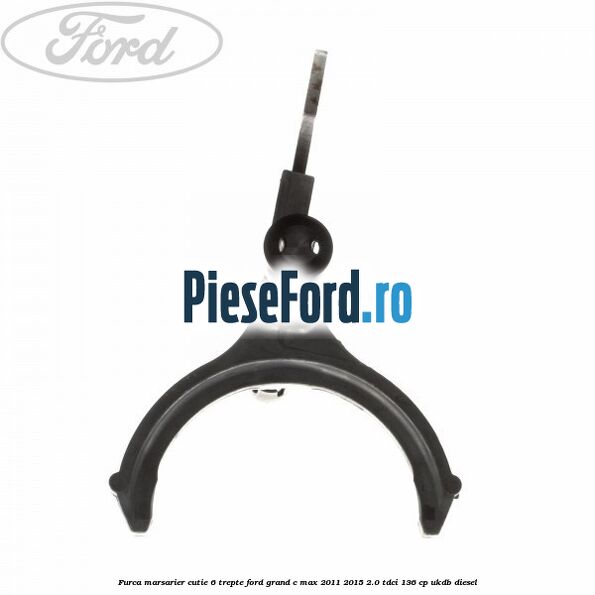 Furca marsarier cutie 6 trepte Ford Grand C-Max 2011-2015 2.0 TDCi 136 cp Furca marsarier cutie 6 trepte Ford Grand C-Max 2011-2015 2.0 TDCi 136 cp UKDB diesel