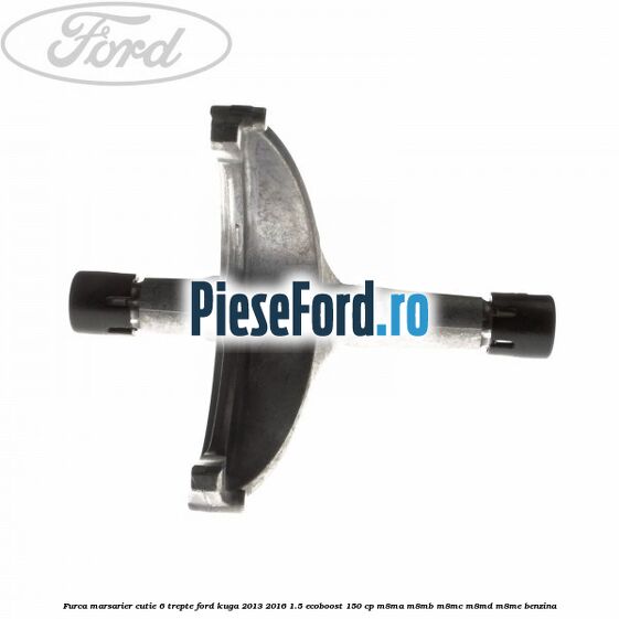 Furca marsarier cutie 6 trepte Ford Kuga 2013-2016 1.5 EcoBoost 150 cp M8MA, M8MB, M8MC, M8MD, M8ME benzina