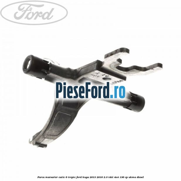 Furca marsarier cutie 6 trepte Ford Kuga 2013-2016 2.0 TDCi 4x4 136 cp UKMA diesel