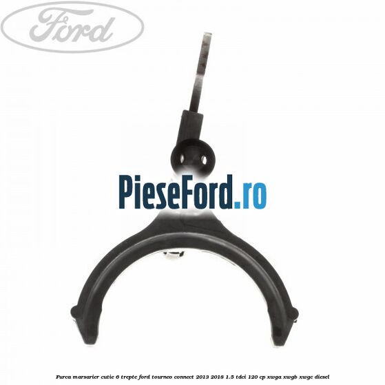 Furca marsarier cutie 6 trepte Ford Tourneo Connect 2013-2018 1.5 TDCi 120 cp XWGA, XWGB, XWGC diesel