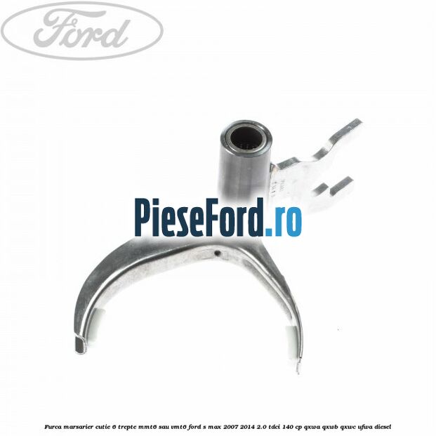 Furca marsarier cutie 6 trepte MMT6 sau VMT6 Ford S-Max 2007-2014 2.0 TDCi 140 cp QXWA, QXWB, QXWC, UFWA diesel