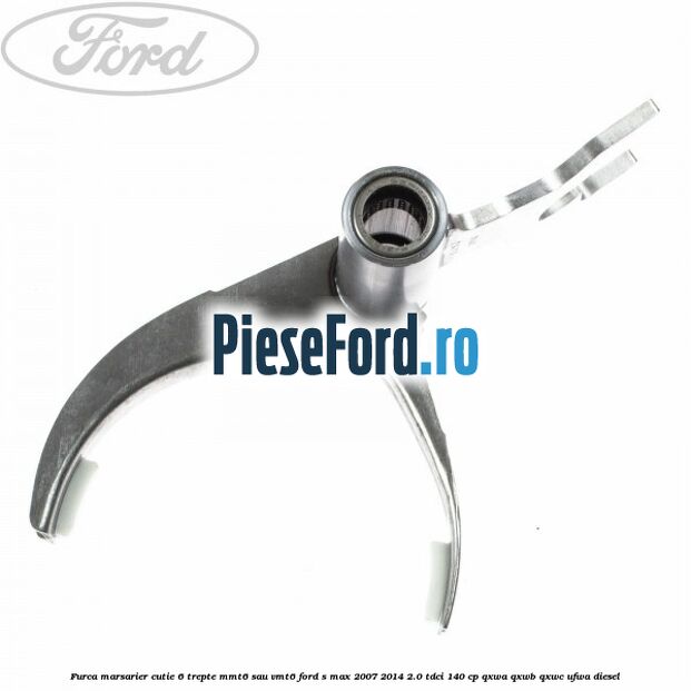 Furca marsarier cutie 6 trepte MMT6 sau VMT6 Ford S-Max 2007-2014 2.0 TDCi 140 cp QXWA, QXWB, QXWC, UFWA diesel