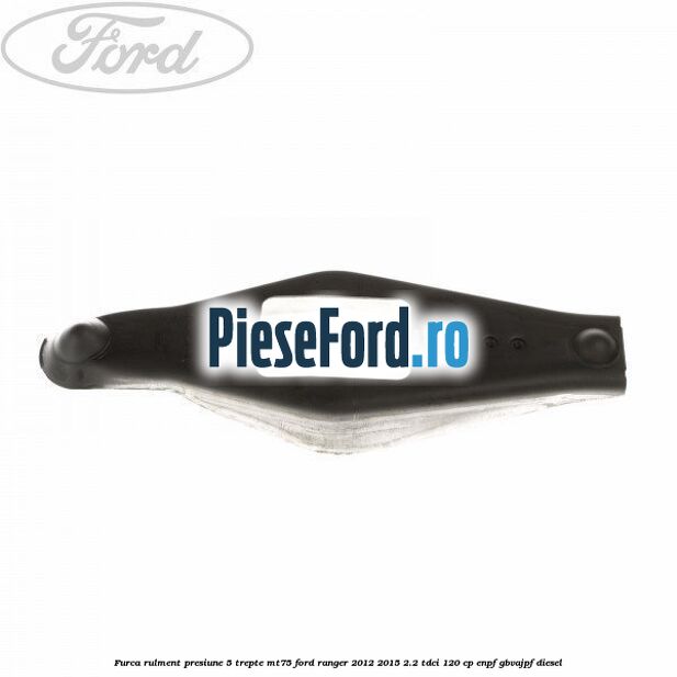 Furca rulment presiune 5 trepte MT75 Ford Ranger 2012-2015 2.2 TDCi 120 cp
