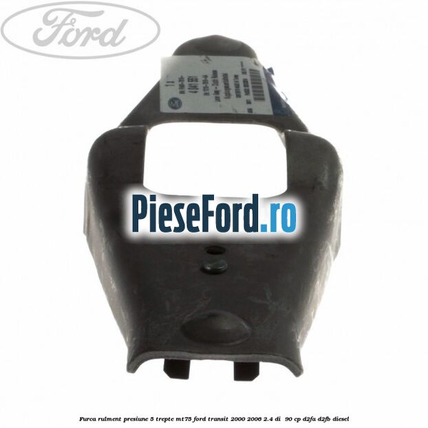 Furca rulment presiune 5 trepte MT75 Ford Transit 2000-2006 2.4 DI  90 cp D2FA, D2FB diesel