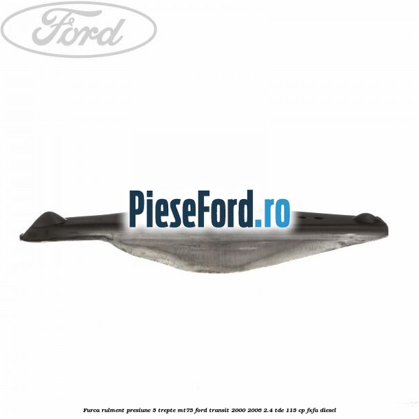 Furca rulment presiune 5 trepte MT75 Ford Transit 2000-2006 2.4 TDE 115 cp FXFA diesel