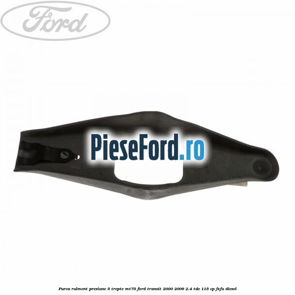 Furca rulment presiune 5 trepte MT75 Ford Transit 2000-2006 2.4 TDE 115 cp FXFA diesel