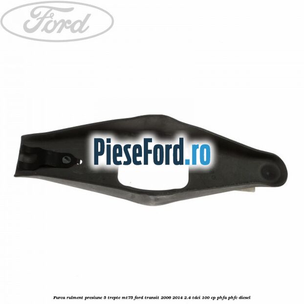 Furca rulment presiune 5 trepte MT75 Ford Transit 2006-2014 2.4 TDCi 100 cp Furca rulment presiune 5 trepte MT75 Ford Transit 2006-2014 2.4 TDCi 100 cp PHFA, PHFC diesel