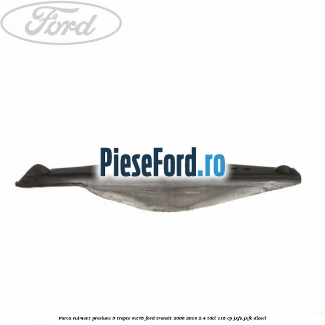 Furca rulment presiune 5 trepte MT75 Ford Transit 2006-2014 2.4 TDCi 115 cp JXFA, JXFC diesel