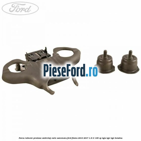 Furca rulment presiune ambreiaj cutie automata Ford Fiesta 2013-2017 1.6 Ti 105 cp IQJA, IQJC, IQJE benzina