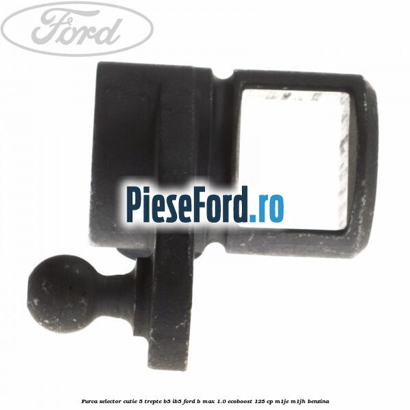 Furca selector cutie 5 trepte B5/IB5 Ford B-Max 1.0 EcoBoost 125 cp M1JE, M1JH benzina