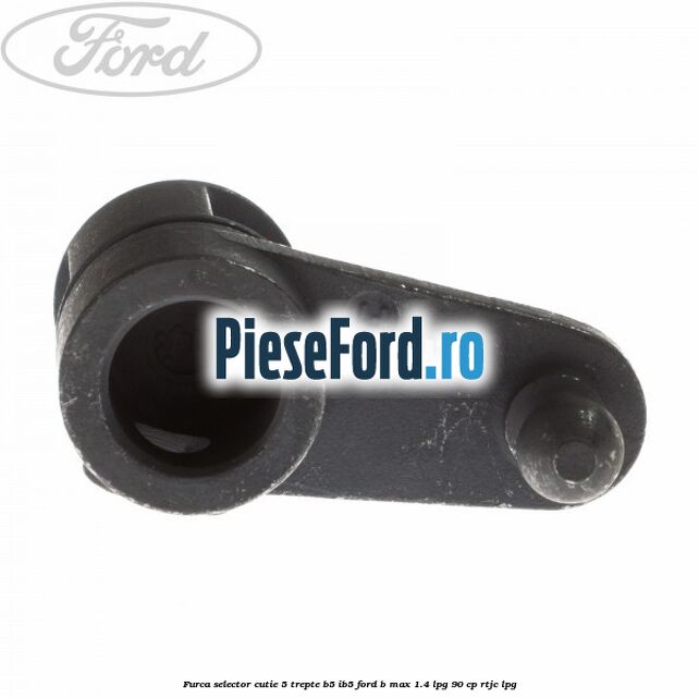 Furca selector cutie 5 trepte B5/IB5 Ford B-Max 1.4 LPG 90 cp RTJC LPG