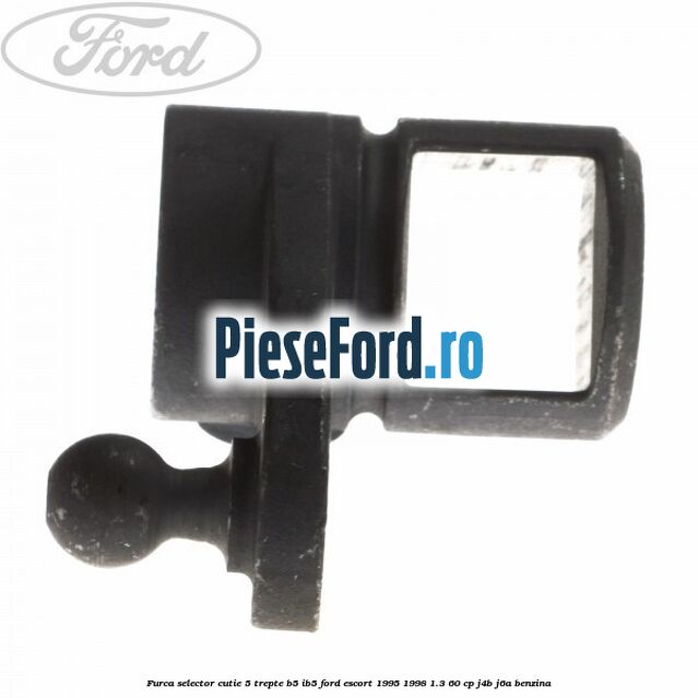 Furca selector cutie 5 trepte B5/IB5 Ford Escort 1995-1998 1.3 60 cp J4B, J6A benzina