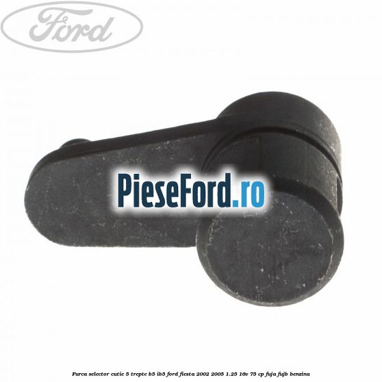 Furca selector cutie 5 trepte B5/IB5 Ford Fiesta 2002-2005 1.25 16V 75 cp Furca selector cutie 5 trepte B5/IB5 Ford Fiesta 2002-2005 1.25 16V 75 cp FUJA, FUJB benzina
