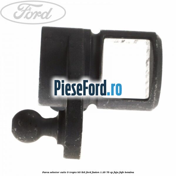 Furca selector cutie 5 trepte B5/IB5 Ford Fusion 1.25 75 cp FUJA, FUJB benzina