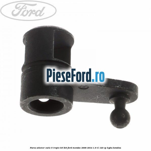 Furca selector cutie 5 trepte B5/IB5 Ford Mondeo 2008-2014 1.6 Ti 120 cp Furca selector cutie 5 trepte B5/IB5 Ford Mondeo 2008-2014 1.6 Ti 120 cp KGBA benzina