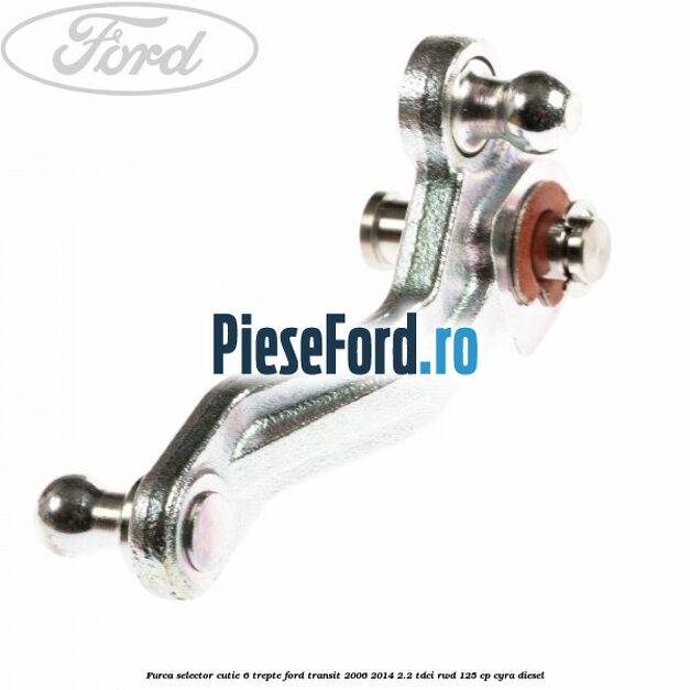 Furca selector cutie 6 trepte Ford Transit 2006-2014 2.2 TDCi RWD 125 cp CYRA diesel