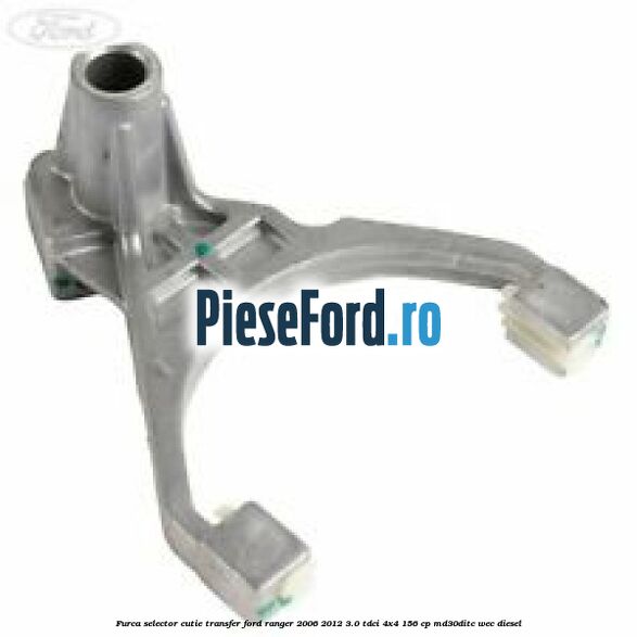 Furca selector cutie transfer Ford Ranger 2006-2012 3.0 TDCi 4x4 156 cp MD30DITC, WEC diesel