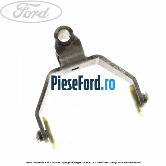Furca timonerie 1 si 2 cutie 6 trepte Ford Ranger 2006-2012 3.0 TDCi 4x4 156 cp MD30DITC, WEC diesel