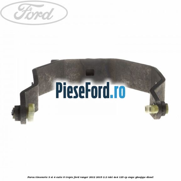 Furca timonerie 3 si 4 cutie 6 trepte Ford Ranger 2012-2015 2.2 TDCi 4x4 125 cp ENQW, GBVAJQW diesel