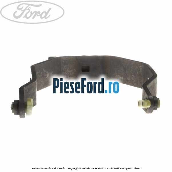 Furca timonerie 3 si 4 cutie 6 trepte Ford Transit 2006-2014 2.2 TDCi RWD 155 cp CVRC diesel