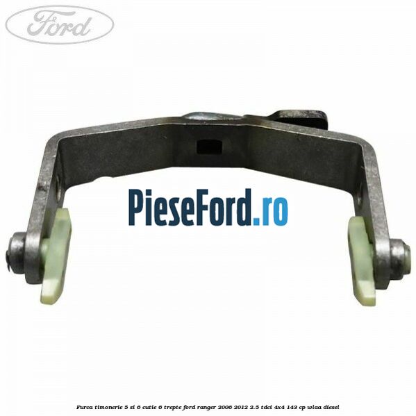 Furca timonerie 5 si 6 cutie 6 trepte Ford Ranger 2006-2012 2.5 TDCi 4x4 143 cp WLAA diesel