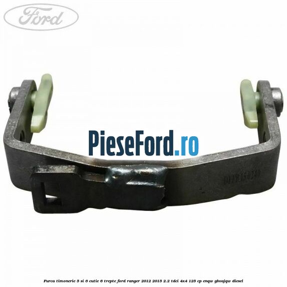 Furca timonerie 5 si 6 cutie 6 trepte Ford Ranger 2012-2015 2.2 TDCi 4x4 125 cp ENQW, GBVAJQW diesel