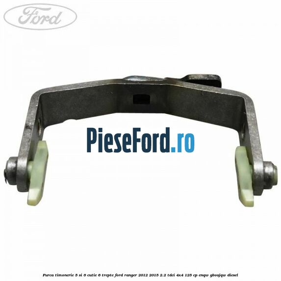 Furca timonerie 5 si 6 cutie 6 trepte Ford Ranger 2012-2015 2.2 TDCi 4x4 125 cp Furca timonerie 5 si 6 cutie 6 trepte Ford Ranger 2012-2015 2.2 TDCi 4x4 125 cp ENQW, GBVAJQW diesel