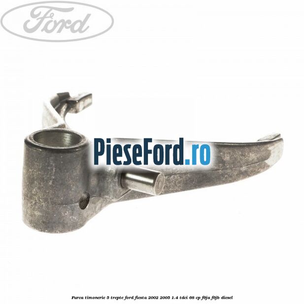 Furca timonerie 5 trepte Ford Fiesta 2002-2005 1.4 TDCi 68 cp F6JA, F6JB diesel