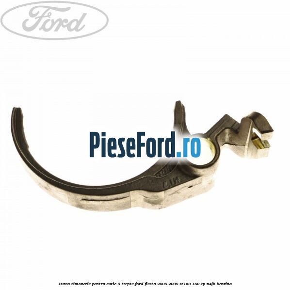 Furca timonerie pentru cutie 5 trepte Ford Fiesta 2005-2008 ST150 150 cp N4JB benzina