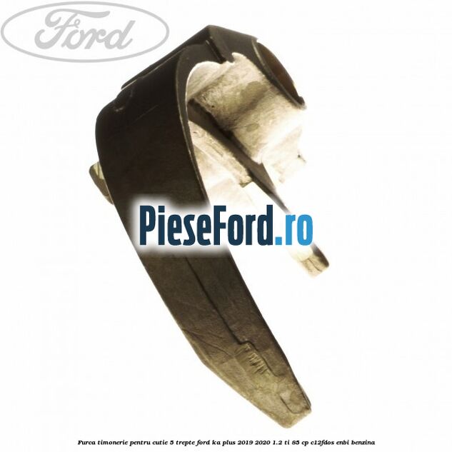 Furca timonerie pentru cutie 5 trepte Ford Ka plus 2019-2020 1.2 Ti 85 cp C12FDOS, ENBI benzina