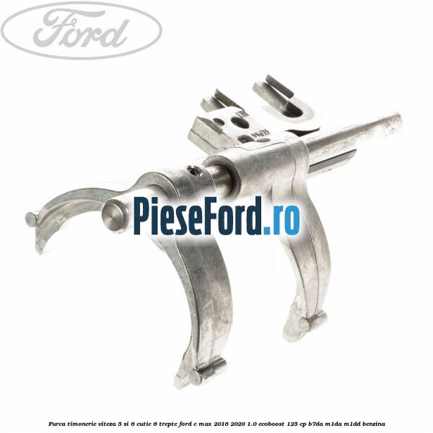 Furca timonerie viteza 5 si 6 cutie 6 trepte Ford C-Max 2016-2020 1.0 EcoBoost 125 cp B7DA, M1DA, M1DD benzina
