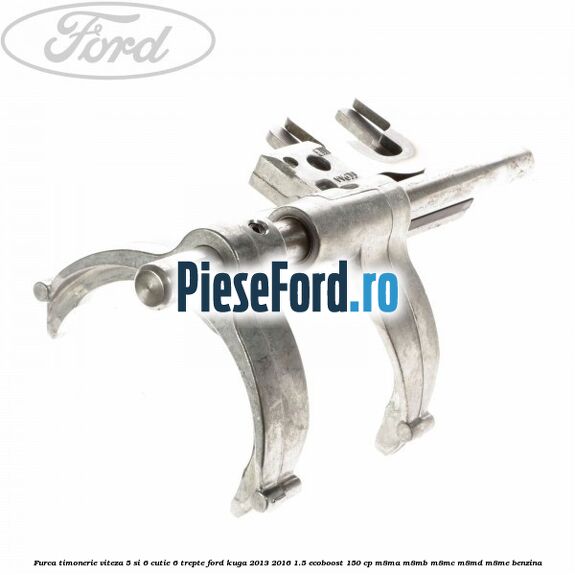 Furca timonerie viteza 5 si 6 cutie 6 trepte Ford Kuga 2013-2016 1.5 EcoBoost 150 cp Furca timonerie viteza 5 si 6 cutie 6 trepte Ford Kuga 2013-2016 1.5 EcoBoost 150 cp M8MA, M8MB, M8MC, M8MD, M8ME benzina