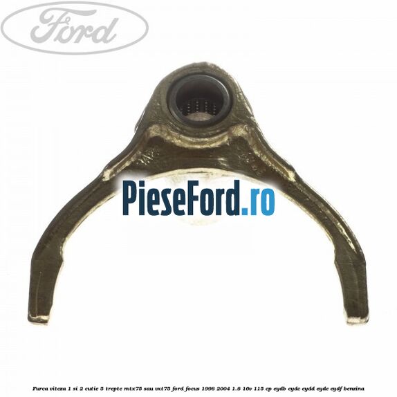Furca viteza 1 si 2 cutie 5 trepte MTX75 sau VXT75 Ford Focus 1998-2004 1.8 16V 115 cp EYDB, EYDC, EYDD, EYDE, EYDF benzina