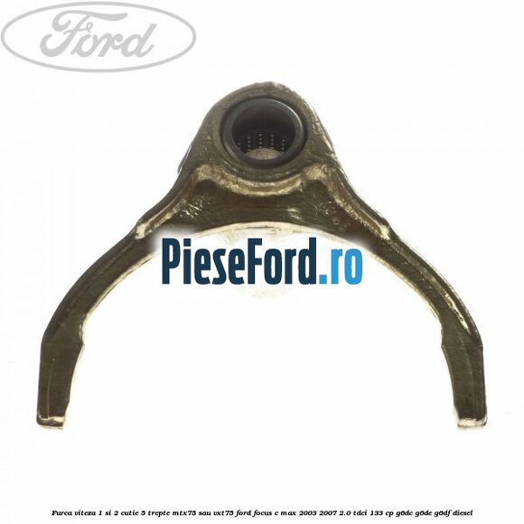 Furca viteza 1 si 2 cutie 5 trepte MTX75 sau VXT75 Ford Focus C-Max 2003-2007 2.0 TDCi 133 cp G6DC, G6DE, G6DF diesel